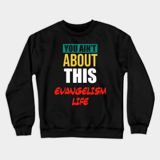 You Ain’t About This Evangelism Life Crewneck Sweatshirt